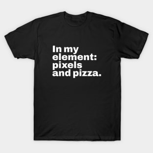 In my element pixels and pizza. T-Shirt